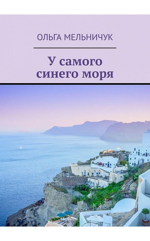 Обложка книги «У самого синего моря» автора Ольги Мельничука. ISBN 9785005010568.