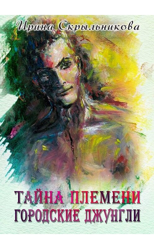 Обложка книги «Тайна племени. Городские джунгли. Приключенческий роман» автора Ириной Скрыльниковы. ISBN 9785449059758.