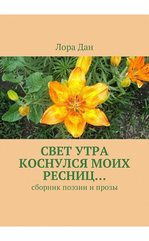 Обложка книги «Свет утра коснулся моих ресниц… Сборник поэзии и прозы» автора Лоры Дана. ISBN 9785449051370.