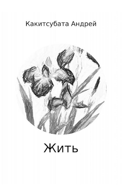 Обложка книги «Жить. Сборник стихов» автора Андрей Какитсубаты издание 2017 года.