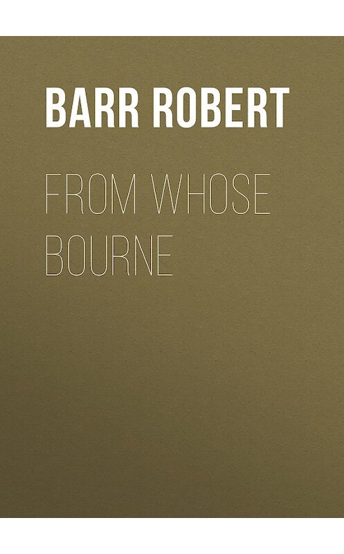 Обложка книги «From Whose Bourne» автора Robert Barr.