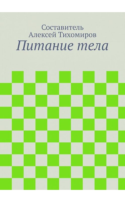 Обложка книги «Питание тела» автора Алексея Тихомирова. ISBN 9785448594700.