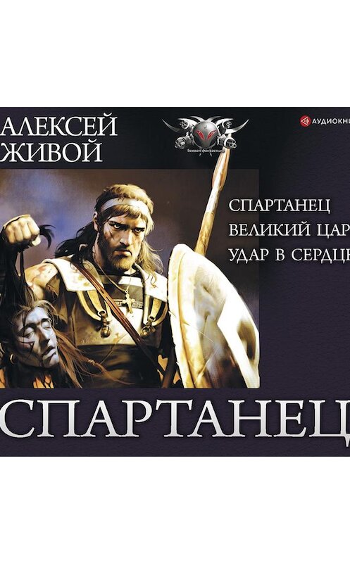 Обложка аудиокниги «Спартанец: Спартанец. Великий царь. Удар в сердце» автора Алексея Живоя.