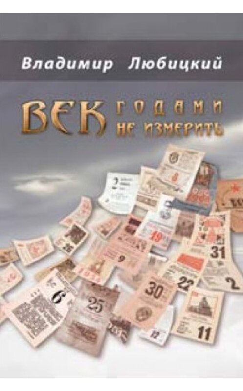Обложка книги «Век годами не измерить (сборник)» автора Владимира Любицкия издание 2015 года. ISBN 9785000391907.