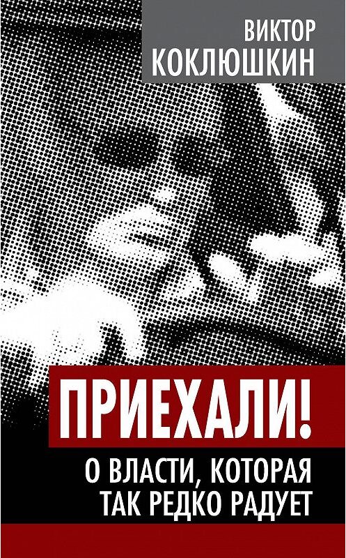 Обложка книги «Приехали! О власти, которая так редко радует» автора Виктора Коклюшкина издание 2014 года. ISBN 9785443806327.