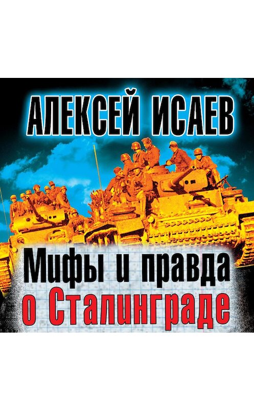 Обложка аудиокниги «Мифы и правда о Сталинграде» автора Алексея Исаева.
