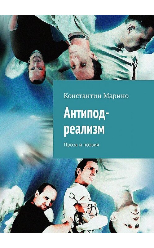 Обложка книги «Антипод-реализм. Проза и поэзия» автора Константина Марино. ISBN 9785449308597.