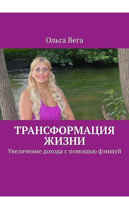 Обложка книги «Трансформация жизни. Увеличение дохода с помощью фэншуй» автора Ольги Веги. ISBN 9785449383716.