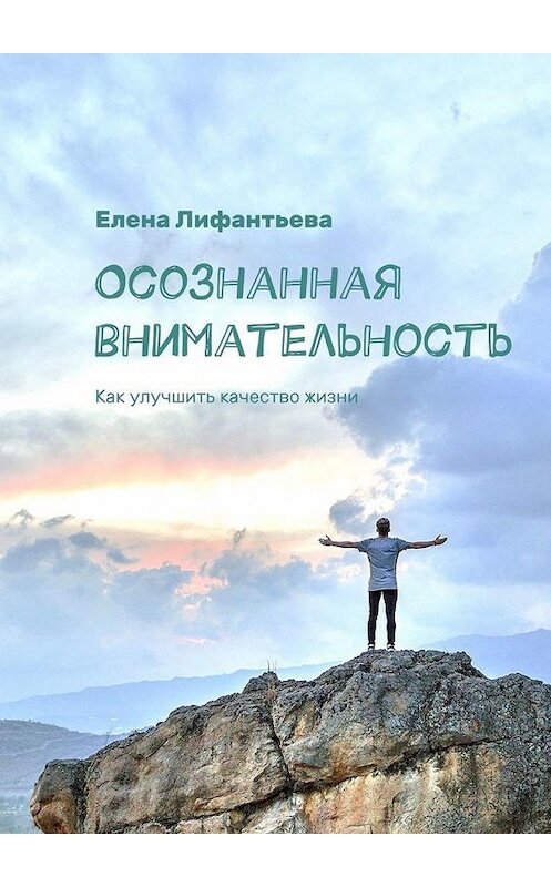 Обложка книги «Осознанная внимательность. Как улучшить качество жизни» автора Елены Лифантьевы. ISBN 9785005156174.