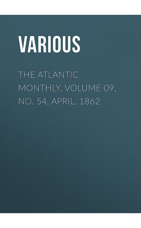 Обложка книги «The Atlantic Monthly, Volume 09, No. 54, April, 1862» автора Various.