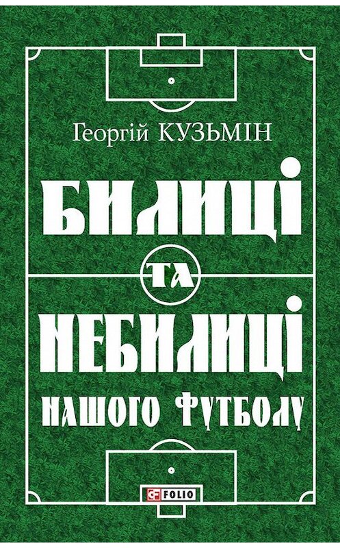 Обложка книги «Билиці та вигадки нашого футболу» автора Георгійа Кузьміна издание 2012 года.
