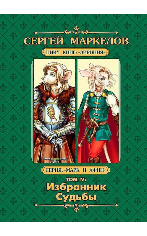 Обложка книги «Избранник Судьбы. Цикл книг «Эйриния». Серия «Марк и Афин». Том IV» автора Сергея Маркелова. ISBN 9785005142344.