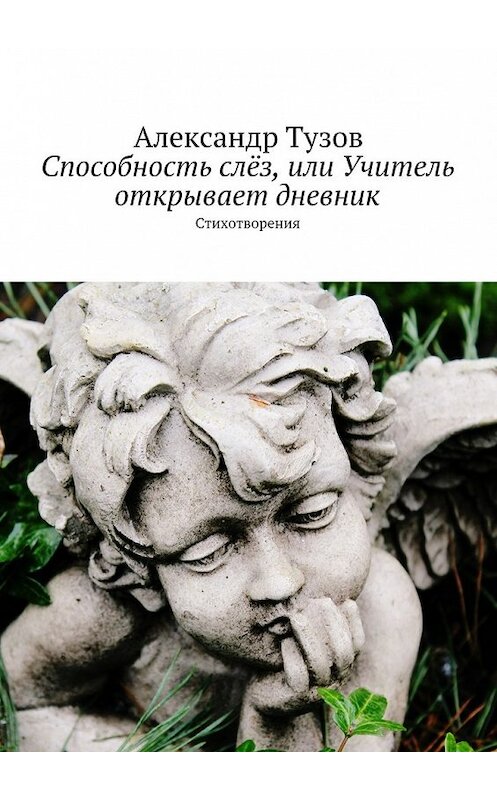 Обложка книги «Способность слёз, или Учитель открывает дневник» автора Александра Тузова. ISBN 9785447470630.