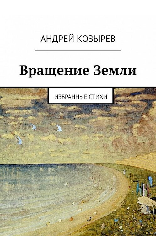 Обложка книги «Вращение Земли. Избранные стихи» автора Андрея Козырева. ISBN 9785449622624.