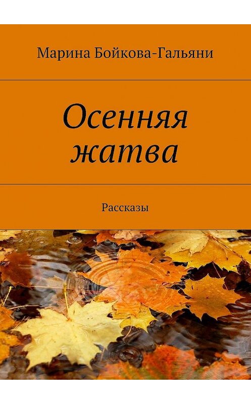 Обложка книги «Осенняя жатва. Рассказы» автора Мариной Бойкова-Гальяни. ISBN 9785447448738.