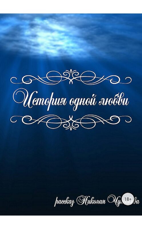Обложка книги «История одной любви» автора Николая Чумакова издание 2018 года.