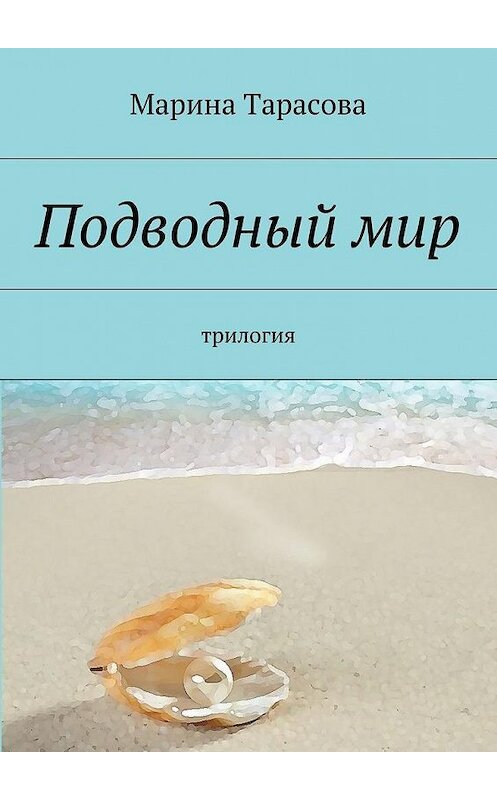 Обложка книги «Подводный мир. трилогия» автора Мариной Тарасовы. ISBN 9785447470142.