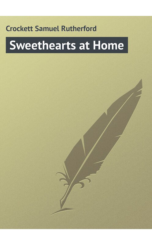 Обложка книги «Sweethearts at Home» автора Samuel Crockett.