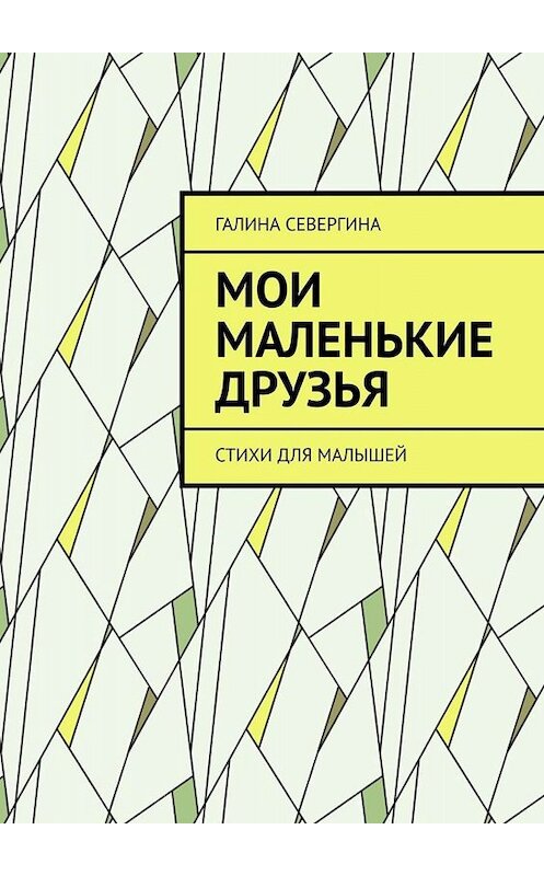 Обложка книги «Мои маленькие друзья. Стихи для малышей» автора Галиной Севергины. ISBN 9785005037732.