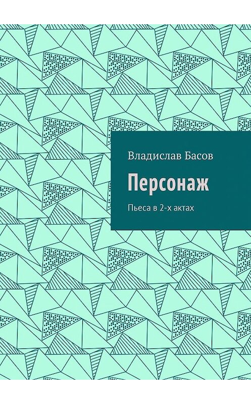 Обложка книги «Персонаж. Пьеса в 2-х актах» автора Владислава Басова. ISBN 9785449039651.