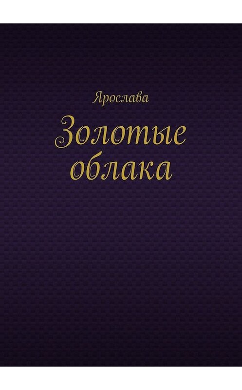 Обложка книги «Золотые облака» автора Ярославы. ISBN 9785005092649.