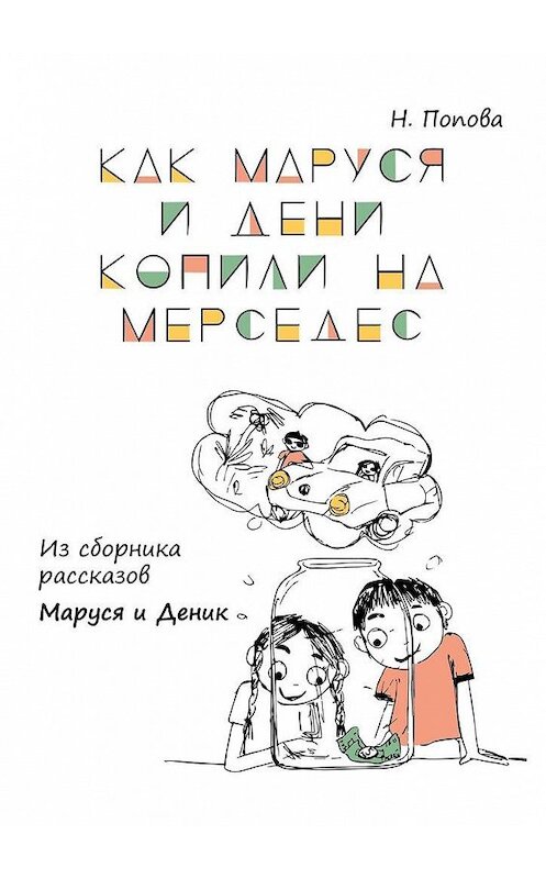 Обложка книги «Как Маруся и Дени копили на «Мерседес». Из сборника рассказов «Маруся и Деник»» автора Натальи Поповы. ISBN 9785005104090.