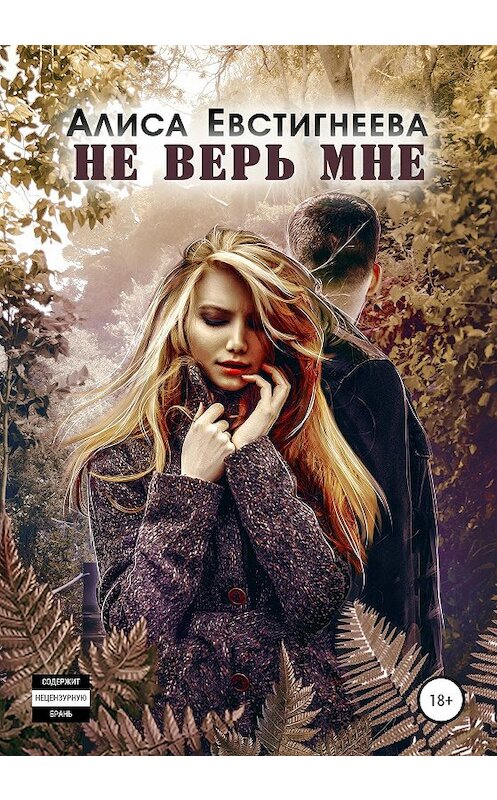 Обложка книги «Не верь мне» автора Алиси Евстигнеевы издание 2020 года. ISBN 9785532050297.