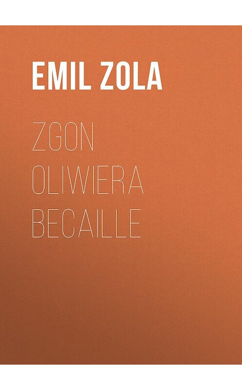 Обложка книги «Zgon Oliwiera Becaille» автора Эмиль Золи.