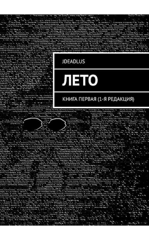 Обложка книги «Лето. Книга первая (1-я редакция)» автора Jdeadlus. ISBN 9785449807496.