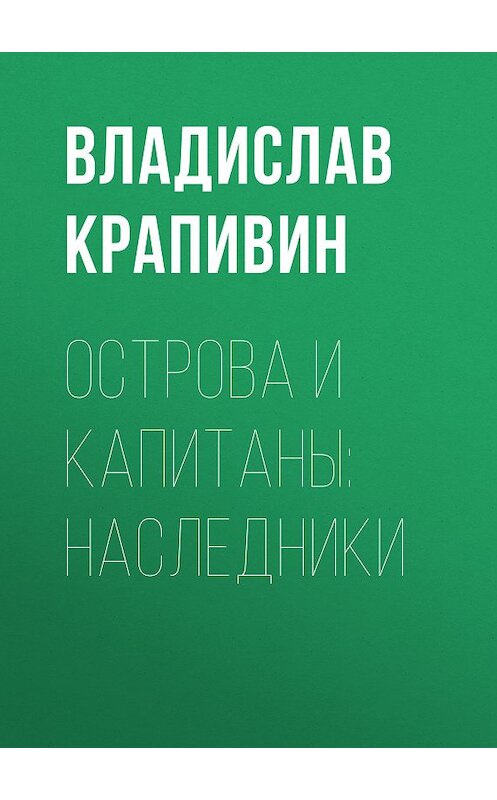 Обложка книги «Острова и капитаны: Наследники» автора Владислава Крапивина издание 2001 года. ISBN 9785699317301.