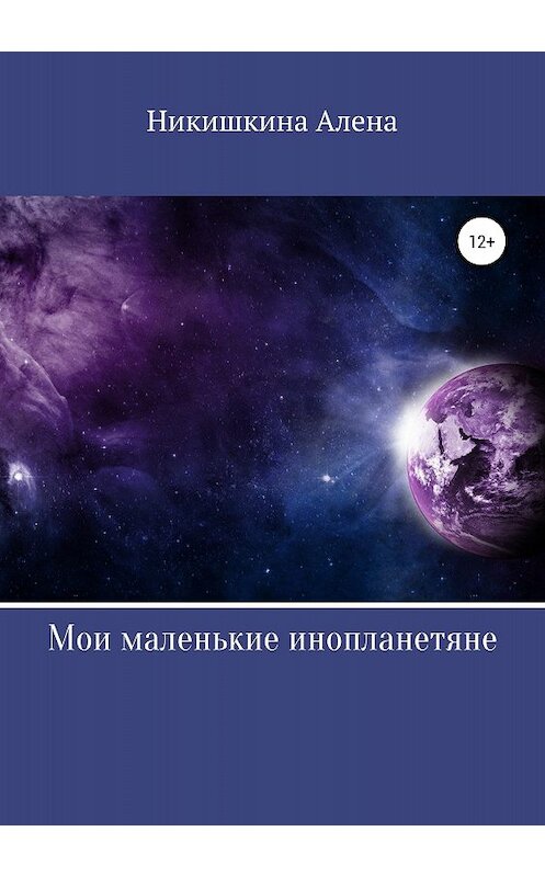 Обложка книги «Мои маленькие инопланетяне» автора Алены Никишкины издание 2018 года.