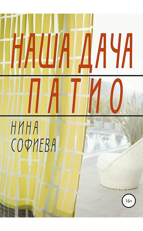 Обложка книги «Наша дача. Патио» автора Ниной Софиевы издание 2018 года.