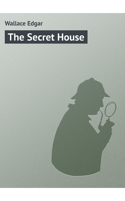 Обложка книги «The Secret House» автора Edgar Wallace.