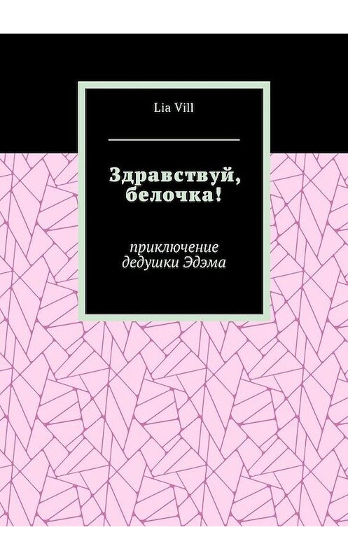 Обложка книги «Здравствуй, белочка! Приключение дедушки Эдэма» автора Lia Vill. ISBN 9785448584138.