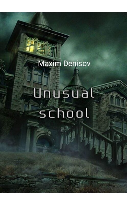 Обложка книги «Unusual school» автора Maxim Denisov. ISBN 9785449832153.