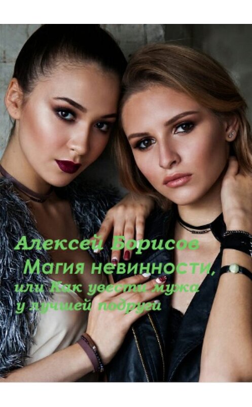 Обложка книги «Магия невинности, или Как увести у лучшей подруги мужа-миллионера» автора Алексея Борисова издание 2018 года.