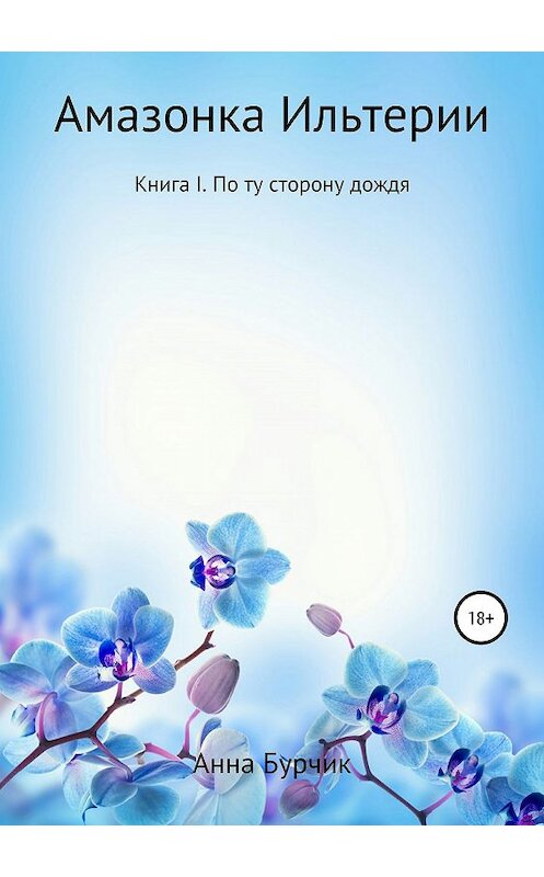 Обложка книги «Амазонка Ильтерии. Книга I. По ту сторону дождя» автора Анны Бурчик издание 2019 года.