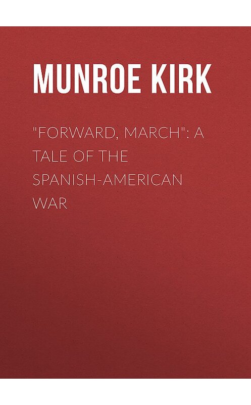 Обложка книги «"Forward, March": A Tale of the Spanish-American War» автора Kirk Munroe.