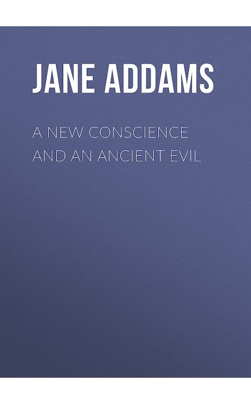 Обложка книги «A New Conscience and an Ancient Evil» автора Jane Addams.