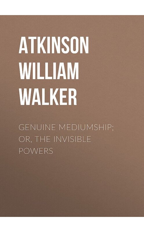 Обложка книги «Genuine Mediumship; or, The Invisible Powers» автора William Atkinson.