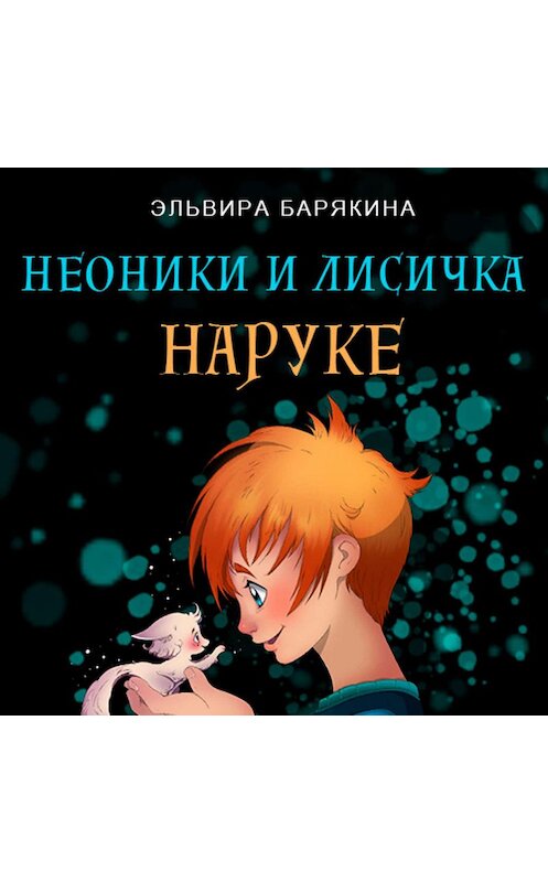Обложка аудиокниги «Неоники и лисичка Наруке» автора Эльвиры Барякины.