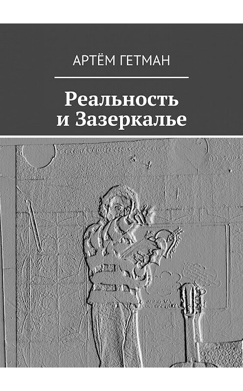 Обложка книги «Реальность и Зазеркалье» автора Артёма Гетмана. ISBN 9785448564277.