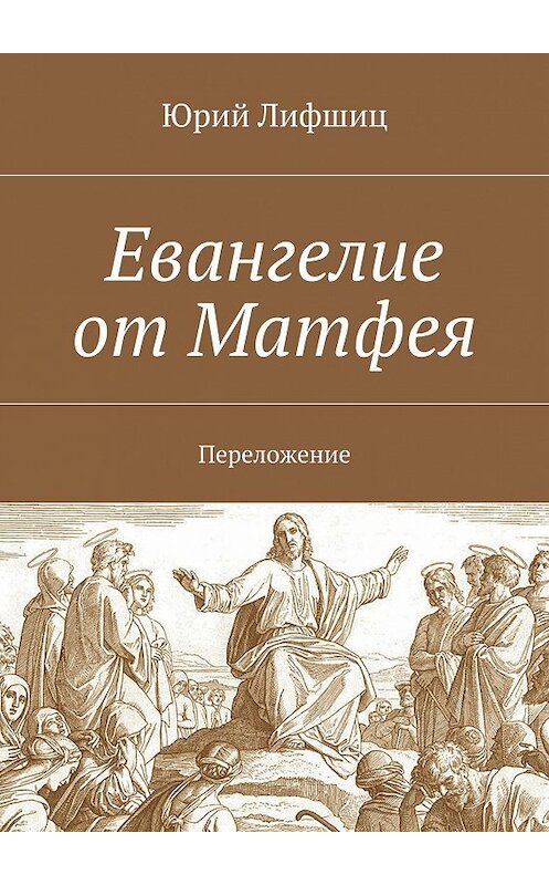Обложка книги «Евангелие от Матфея. Переложение» автора Юрия Лифшица. ISBN 9785448325960.