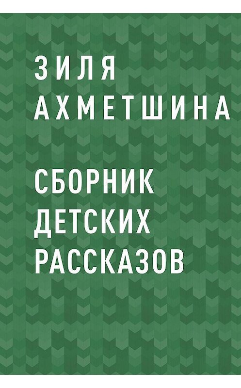 Обложка книги «Сборник детских рассказов» автора Зили Ахметшины.