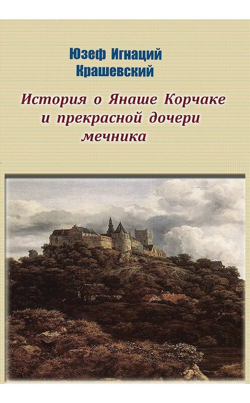 Обложка книги «История о Янаше Корчаке и прекрасной дочери мечника» автора Юзефа Игнация Крашевския. ISBN 9785000396186.