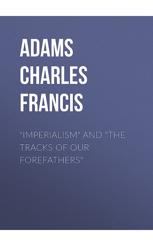 Обложка книги «"Imperialism" and "The Tracks of Our Forefathers"» автора Charles Adams.