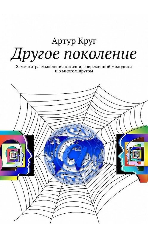 Обложка книги «Другое поколение. Заметки-размышления о жизни, современной молодежи и о многом другом» автора Артура Круга. ISBN 9785005041128.