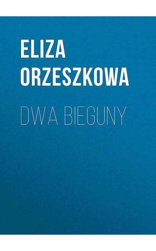 Обложка книги «Dwa bieguny» автора Eliza Orzeszkowa.