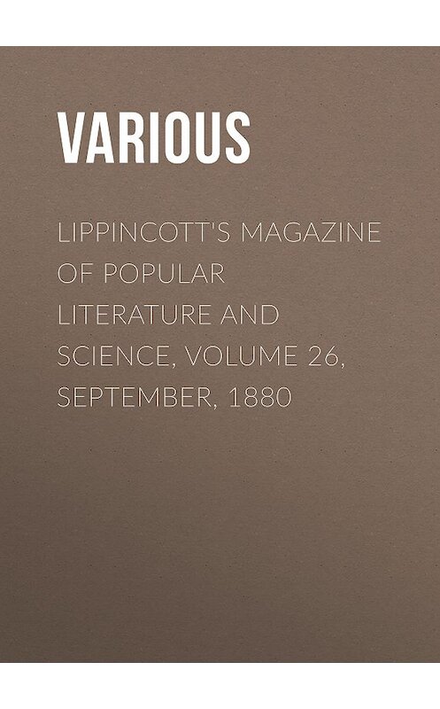 Обложка книги «Lippincott's Magazine of Popular Literature and Science, Volume 26, September, 1880» автора Various.