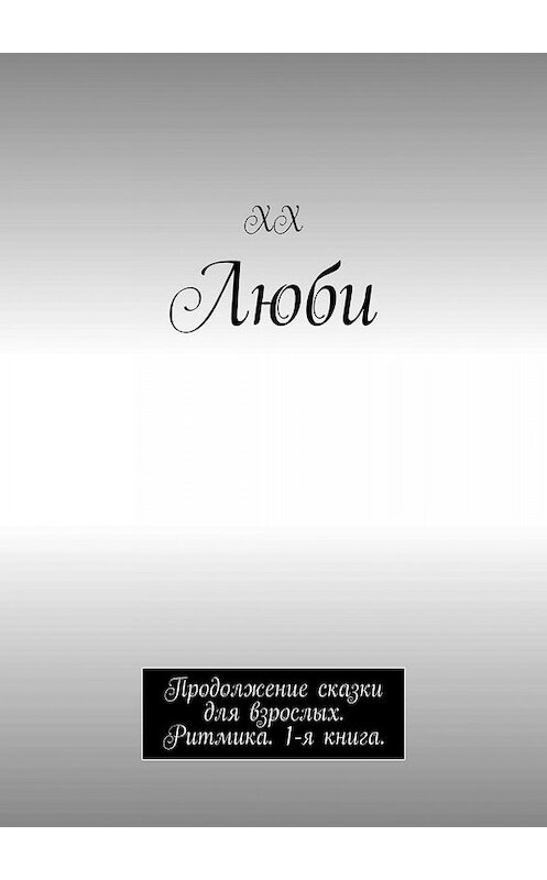 Обложка книги «Люби. Продолжение сказки для взрослых. Ритмика. 1-я книга» автора Хха. ISBN 9785448586200.